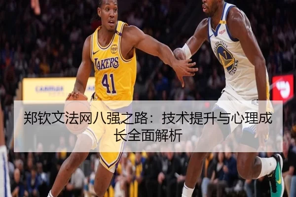 郑钦文法网八强之路：技术提升与心理成长全面解析